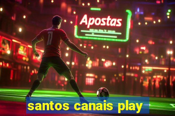 santos canais play